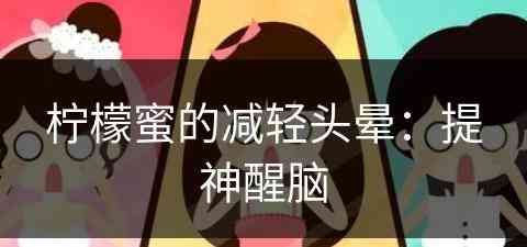 柠檬蜜的减轻头晕：提神醒脑(柠檬蜜喝了有什么好处)